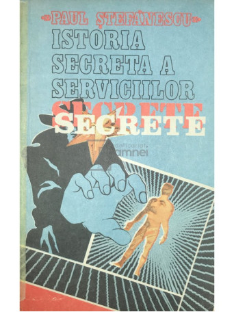 Paul Stefanescu - Istoria secreta a serviciilor secrete - 1992 - Brosata