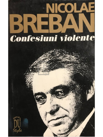 Nicolae Breban - Confesiuni violente - 1994 - Brosata