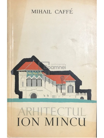 Mihail Caffe - Arhitectul Ion Mincu - 1960 - Brosata