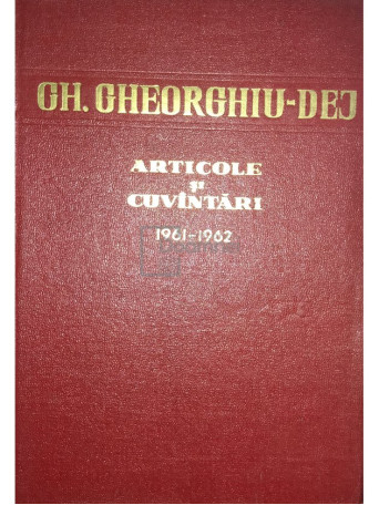 Gh. Gheorghiu-Dej - Articole si cuvantari 1961-1962 - 1962 - Cartonata
