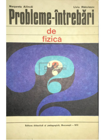 Margareta Ailincai - Probleme-intrebari de fizica - 1972 - Cartonata