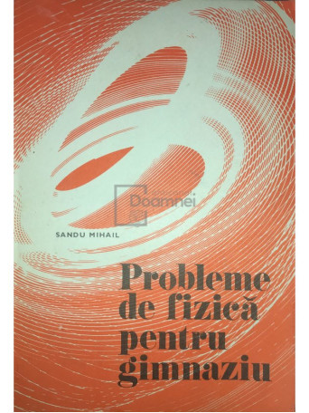 Sandu Mihail - Probleme de fizica pentru gimnaziu - 1977 - Brosata
