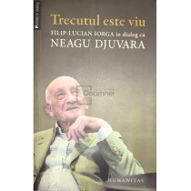 Trecutul este viu - Filip-Lucian Iorga in dialog cu Neagu Djuvara