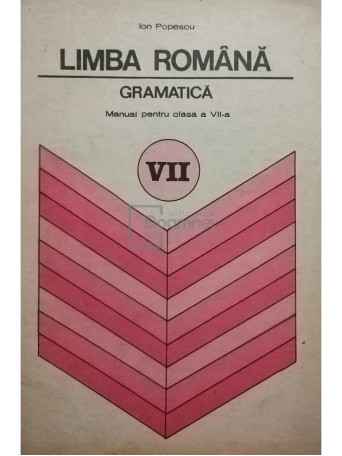 Ion Popescu - Limba romana - Gramatica. Manual pentru clasa a VII-a - 1981 - Brosata