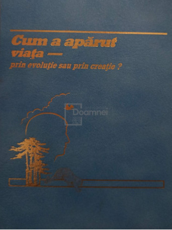 Cum a aparut viata - prin evolutie sau prin creatie? - 1988 - Cartonata