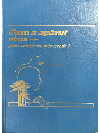 Cum a aparut viata - prin evolutie sau prin creatie? - 1988 - Cartonata