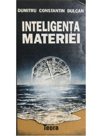 Dumitru Constantin Dulcan - Inteligenta materiei - 1992 - Brosata