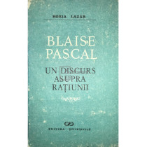 Blaise Pascal. Un discurs asupra ratiunii