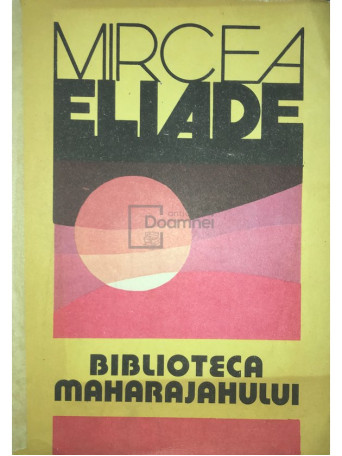 Mircea Eliade - Biblioteca maharajahului - 1991 - Brosata