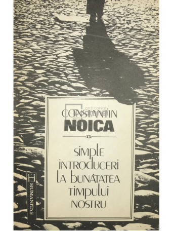 Constantin Noica - Simple introduceri la bunatatea timpului nostru - 1992 - Brosata