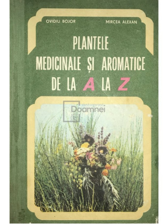 Ovidiu Bojor - Plantele medicinale si aromatice de la A la Z - 1982 - Cartonata