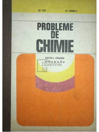 St. Ilie - Probleme de chimie pentru clasele a IX-a si a X-a - 1981 - Cartonata