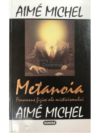 Aime Michel - Metanoia. Fenomene fizice ale misticismului - 1994 - Brosata