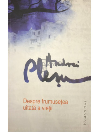 Andrei Plesu - Despre frumusetea uitata a vietii - 2011 - Brosata