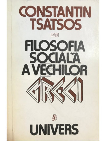Constantin Tsatsos - Filosofia sociala a vechilor Greci - 1979 - Brosata