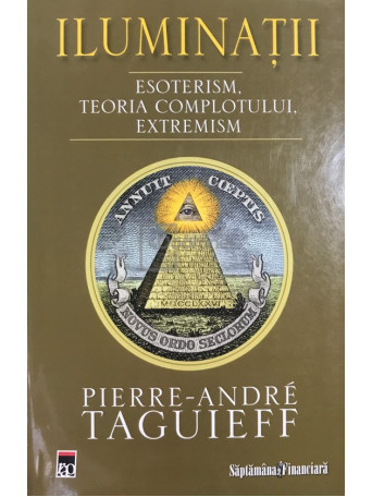Pierre-Andre Taguieff - Iluminatii. Esoterism. Teoria complotului. Extremism - 2008 - Brosata