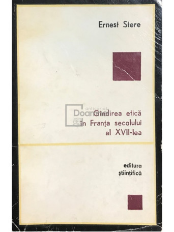Ernest Stere - Gandirea etica in Franta secolului al XVII-lea - 1972 - Brosata