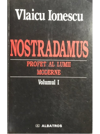 Vlaicu Ionescu - Nostradamus. Profet al lumii moderne, vol. 1 - 1999 - Brosata