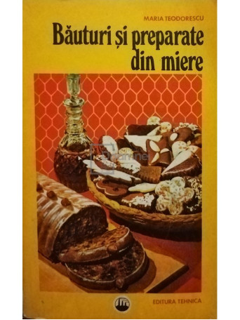Maria Teodorescu - Bauturi si preparate din miere - 1977 - Brosata