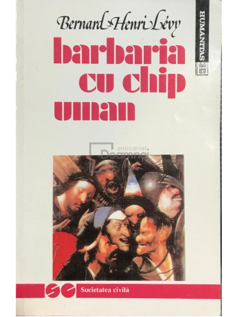 Bernard Henri Levy - Barbaria cu chip uman - 1992 - Brosata