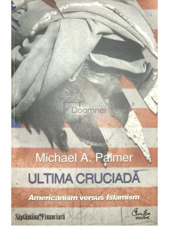 Michael A. Palmer - Ultima cruciada. Americanism versus islamism - 2010 - Brosata