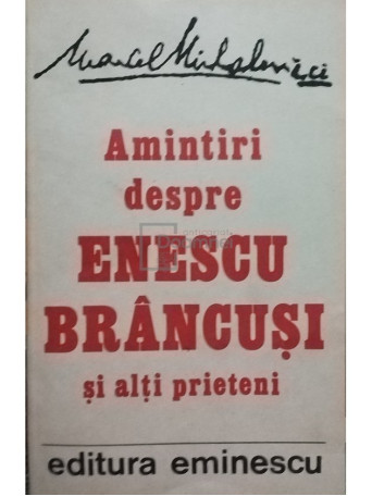 Marcel Mihalovici - Amintiri despre Enescu, Brancusi si alti prieteni - 1990 - Brosata