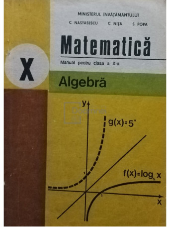 C. Nastasescu - Matematica - Manual pentru clasa a X-a, algebra - 1996 - Brosata