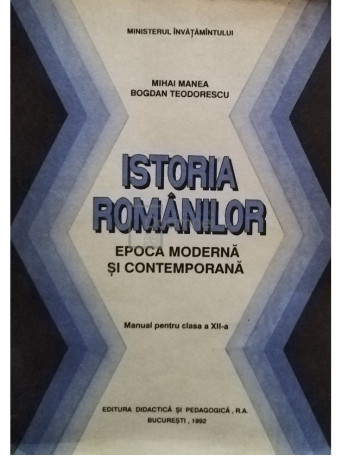 Mihai Manea - Istoria romanilor - Epoca moderna si contemporana - 1992 - Brosata