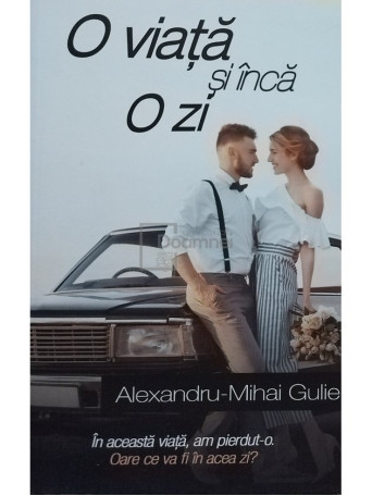 Alexandru Mihai Gulie - O viata si inca o zi - 2017 - Brosata
