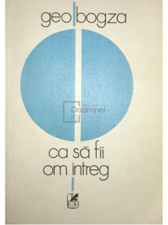 Geo Bogza - Ca sa fii om intreg - 1984 - Brosata