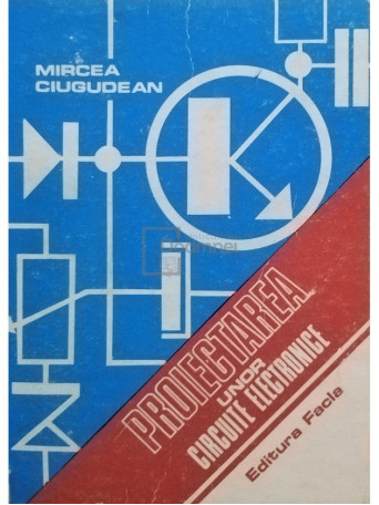 Mircea Ciugudean - Proiectarea unor circuite electronice - 1983 - Brosata