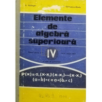 Elemente de algebra superioara - Manual pentru anul IV liceu, sectia reala si licee de specialitate