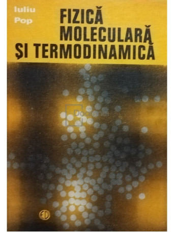 Iuliu Pop - Fizica moleculara si termodinamica - 1975 - Cartonata