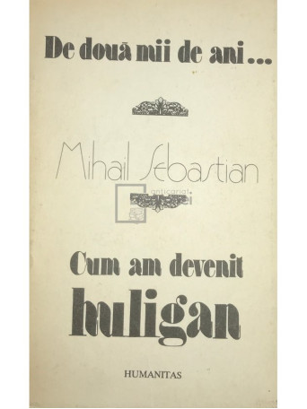 Mihail Sebastian - De doua mii de ani... Cum am devenit huligan - 1990 - Brosata