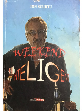 Ion Scurtu - Weekend inteligent (semnata) - 2014 - Brosata