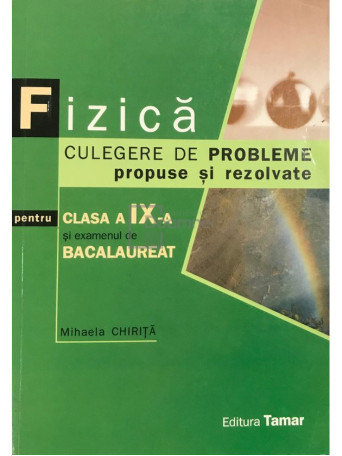 Mihaela Chirita - Fizica - Culegere de probleme propuse si rezolvate pentru clasa a IX-a - 2010 - Brosata