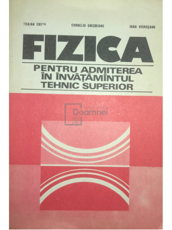 Traian Cretu - Fizica pentru admiterea in invatamantul tehnic superior - 1979 - Brosata