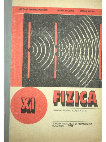 Nicolae Gherbanovschi - Fizica - Manual pentru clasa a XI-a - 1985 - Cartonata