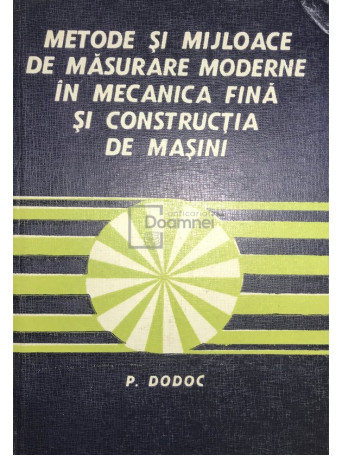 P. Dodoc - Metode si mijloace de masurare moderne in mecanica fina si constructia de masini - 1978 - Cartonata