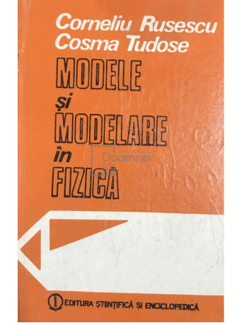 Corneliu Rusescu - Modele si modelare in fizica - 1987 - Cartonata