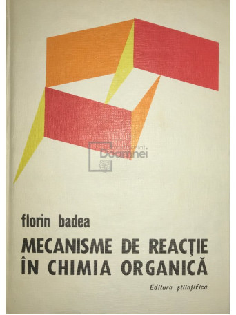 Florin Badea - Mecanisme de reactie in chimia organica - 1973 - Cartonata