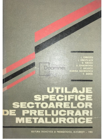 I. Oprescu - Utilaje specifice sectoarelor de prelucrari metalurgice - 1983 - Cartonata