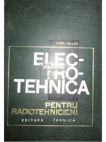 Aurel Millea - Electrotehnica pentru radiotehnicieni - 1967 - Cartonata