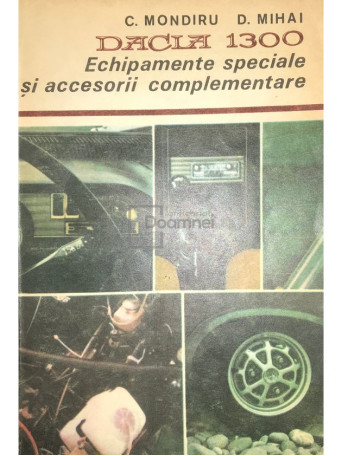C. Mondiru - Dacia 1300. Echipamente speciale si accesorii complementare - 1980 - Brosata