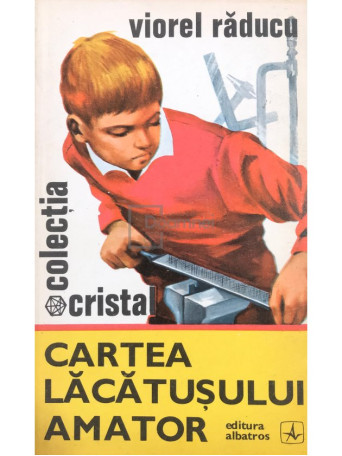 Viorel Raducu - Cartea lacatusului amator - 1975 - Brosata