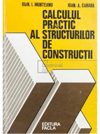 Ioan I. Munteanu - Calculul practic al structurilor de constructii - 1980 - Brosata