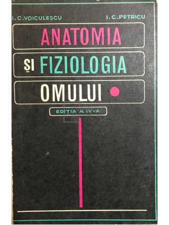 I. C. Voiculescu - Anatomia si fiziologia omului - 1971 - Cartonata