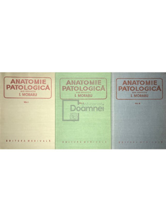 I. Moraru - Anatomie patologica, 3 vol. - 1980 - Cartonata