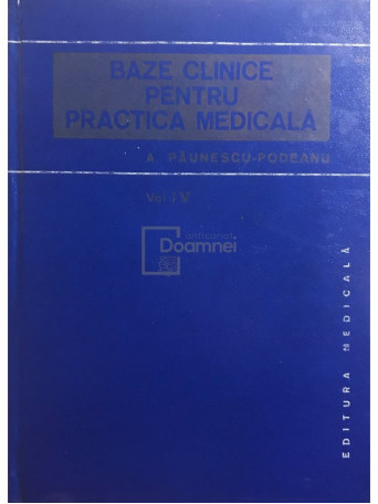 A. Paunescu-Podeanu - Baze clinice pentru practica medicala, vol. 4 - 1986 - Cartonata