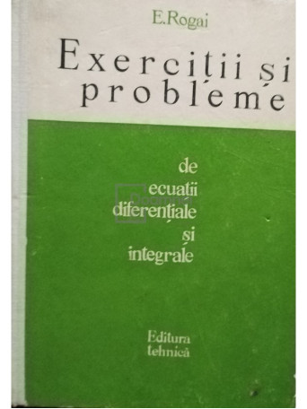 E. Rogai - Exercitii si probleme de ecuatii diferentiale si integrale - 1965 - Cartonata